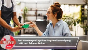 Loyalitas Pelanggan: Membangun Hubungan yang Berdampak Lebih dari Diskon